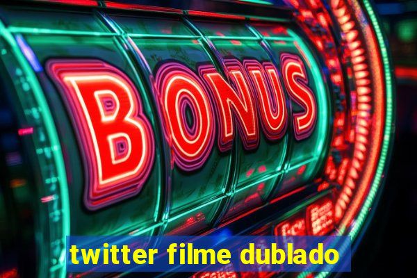 twitter filme dublado